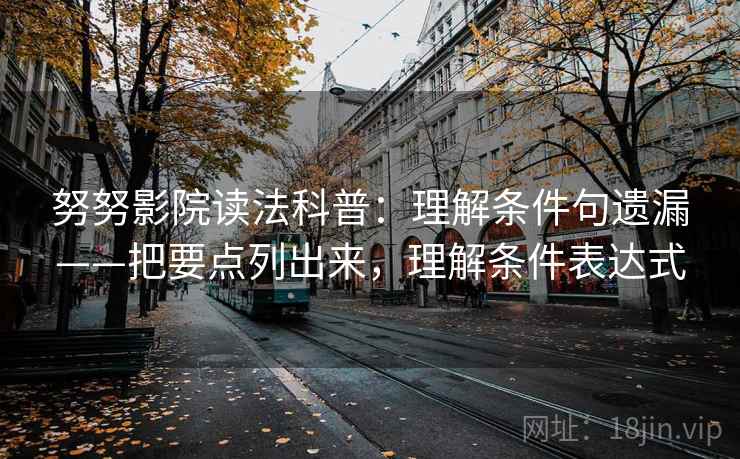 努努影院读法科普：理解条件句遗漏——把要点列出来，理解条件表达式