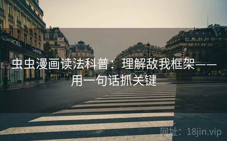 虫虫漫画读法科普：理解敌我框架——用一句话抓关键