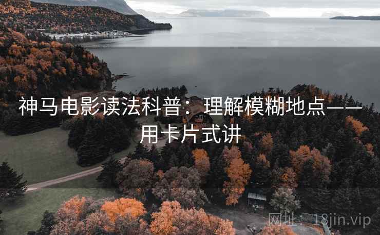 神马电影读法科普：理解模糊地点——用卡片式讲